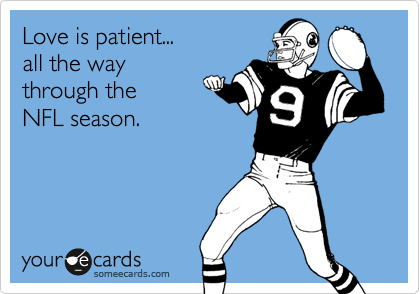 Love is patient...
all the way
through the
NFL season.