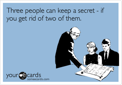 Three people can keep a secret - if you get rid of two of them.