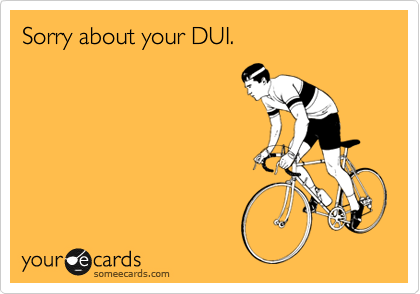 Sorry about your DUI.
