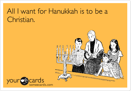 All I want for Hanukkah is to be a Christian.