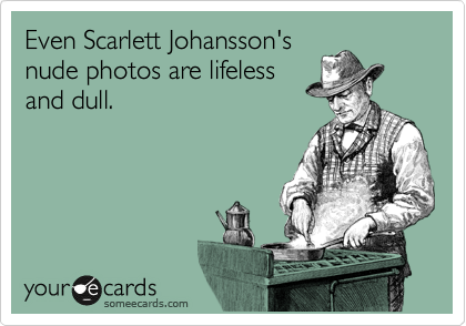 Even Scarlett Johansson's
nude photos are lifeless
and dull.
