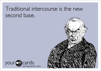 Traditional intercourse is the new second base.