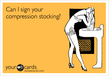 Can I sign your
compression stocking?
