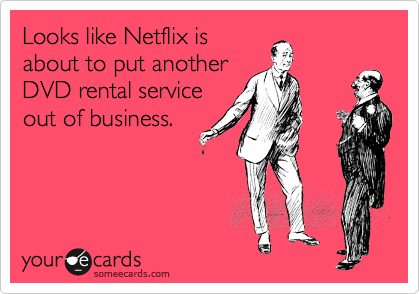 Looks like Netflix is
about to put another
DVD rental service
out of business.