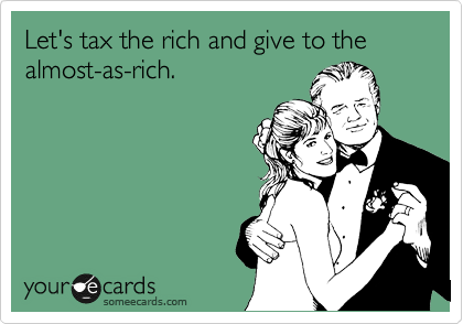 Let's tax the rich and give to the almost-as-rich.
