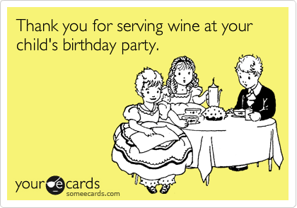Thank you for serving wine at your child's birthday party.