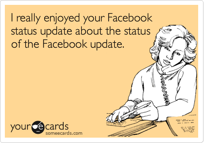 I really enjoyed your Facebook
status update about the status
of the Facebook update.