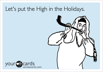 Let's put the High in the Holidays.