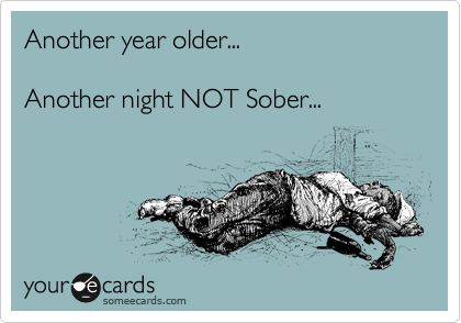 Another year older...

Another night NOT Sober...
