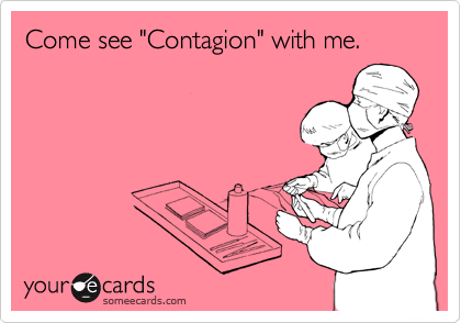 Come see "Contagion" with me.