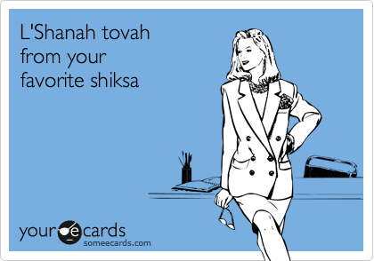 L'Shanah tovah 
from your 
favorite shiksa