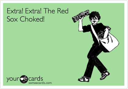 Extra! Extra! The Red
Sox Choked!