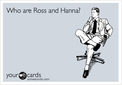 Who are Ross and Hanna?