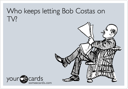 Who keeps letting Bob Costas on TV?