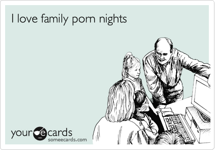 I love family porn nights