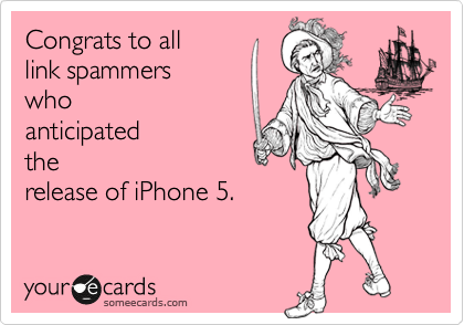 Congrats to all 
link spammers 
who 
anticipated 
the
release of iPhone 5.