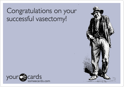 Congratulations on your
successful vasectomy!
