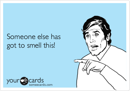 


Someone else has 
got to smell this!
