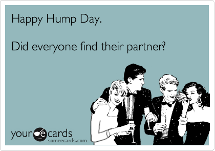 Happy Hump Day.

Did everyone find their partner?