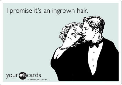 I promise it's an ingrown hair.