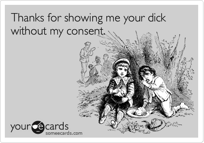 Thanks for showing me your dick without my consent.