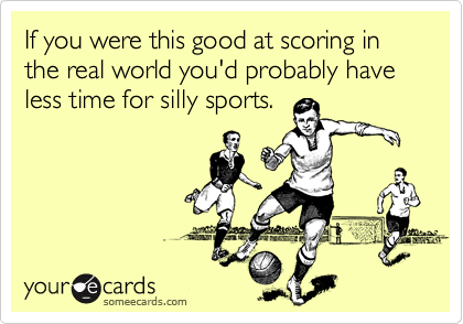 If you were this good at scoring in the real world you'd probably have less time for silly sports.