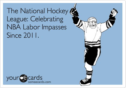 The National Hockey
League: Celebrating
NBA Labor Impasses
Since 2011.