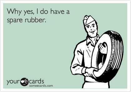 Why yes, I do have a
spare rubber.