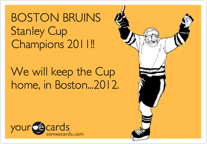 BOSTON BRUINS
Stanley Cup
Champions 2011!!

We will keep the Cup
home, in Boston...2012.
