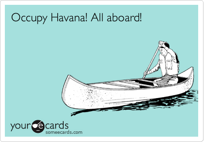 Occupy Havana! All aboard!