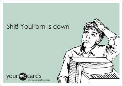 

Shit! YouPorn is down!