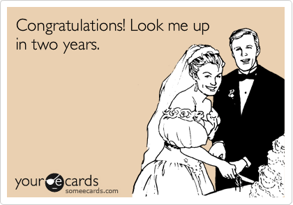 Congratulations! Look me up
in two years.