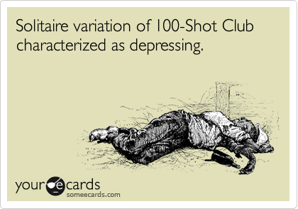 Solitaire variation of 100-Shot Club characterized as depressing.