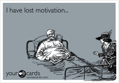 I have lost motivation...