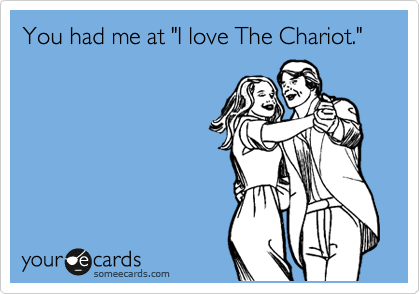You had me at "I love The Chariot."