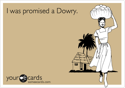 I was promised a Dowry.