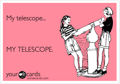 
My telescope...



MY TELESCOPE.