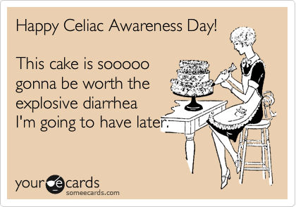 Happy Celiac Awareness Day! 
 
This cake is sooooo
gonna be worth the
explosive diarrhea
I'm going to have later.