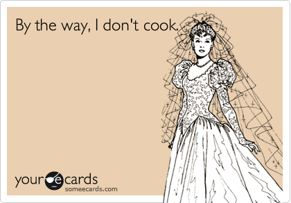 By the way, I don't cook.