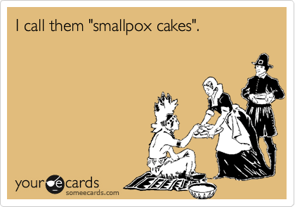 I call them "smallpox cakes".
