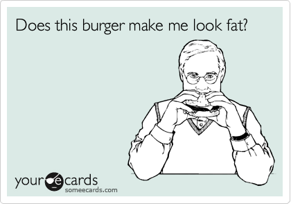 Does this burger make me look fat?