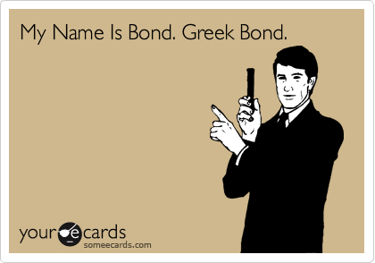 My Name Is Bond. Greek Bond.