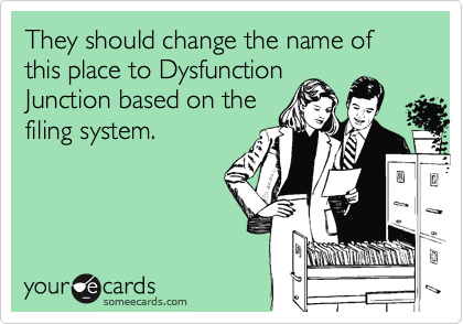 They should change the name of this place to Dysfunction
Junction based on the
filing system.