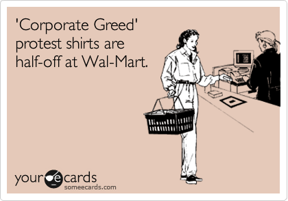 'Corporate Greed'
protest shirts are
half-off at Wal-Mart. 