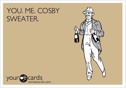 YOU. ME. COSBY
SWEATER.