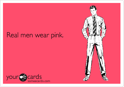 


Real men wear pink.
