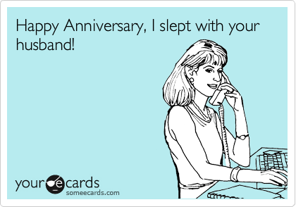 Happy Anniversary, I slept with your husband!