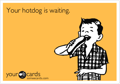 Your hotdog is waiting.