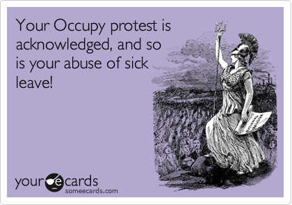 Your Occupy protest is
acknowledged, and so 
is your abuse of sick
leave!