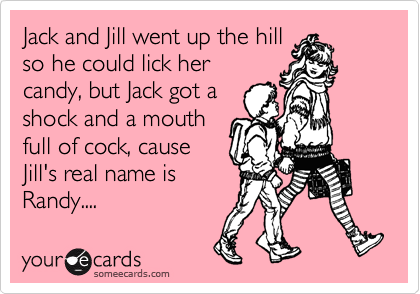 Jack And Jill Went Up The Hill So He Could Lick Her Candy But Jack Got A Shock And A Mouth Full Of Cock Cause Jill S Real Name Is Randy Breakup